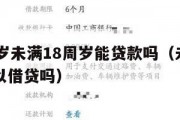 满16周岁未满18周岁能贷款吗(未满十六周岁可以借贷吗) 满16周岁未满18周岁能贷款吗(未满十六周岁可以借贷吗)