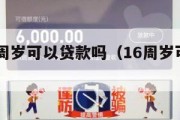 我满16周岁可以贷款吗(16周岁可以申请贷款吗) 我满16周岁可以贷款吗(16周岁可以申请贷款吗)