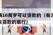 有没有满16周岁可以贷款的(有没有满16周岁可以贷款的银行) 有没有满16周岁可以贷款的(有没有满16周岁可以贷款的银行)