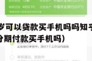 满16周岁可以贷款买手机吗吗知乎(满16岁可以分期付款买手机吗) 满16周岁可以贷款买手机吗吗知乎(满16岁可以分期付款买手机吗)