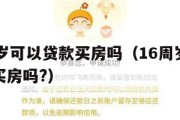满16周岁可以贷款买房吗(16周岁可以按揭贷款买房吗?) 满16周岁可以贷款买房吗(16周岁可以按揭贷款买房吗?)