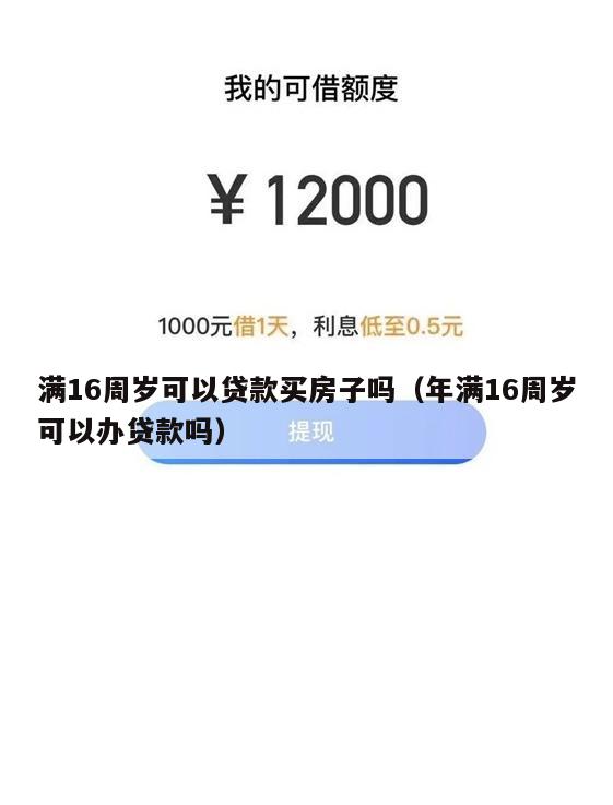 满16周岁可以贷款买房子吗(年满16周岁可以办贷款吗)